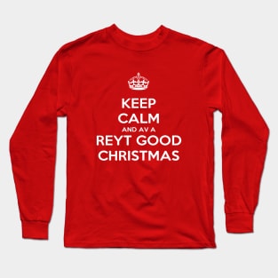 Keep Calm And Have A Reyt Good Christmas White Text Long Sleeve T-Shirt